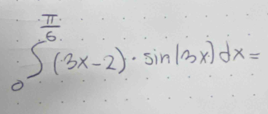 ∈t _0^((frac π)6)(3x-2)· sin (3x)dx=