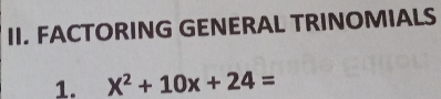 FACTORING GENERAL TRINOMIALS 
1. X^2+10x+24=