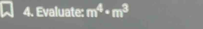 Evaluate: m^4· m^3