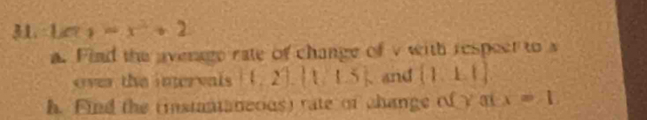 La=x^2+2
a. Find the average rate of change of v with respect to s 
over the inervals ! ! (-2),(1,1.5) 、 and  1,1,1
h. Find the rinstantaneous) rate of change of γ at x=1