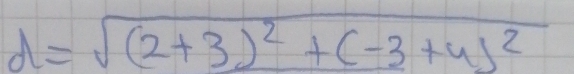 d=sqrt((2+3)^2)+(-3+4)^2