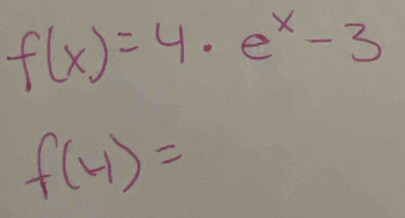 f(x)=4· e^x-3
f(4)=