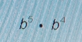 b^5·  b^4