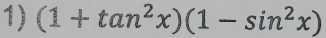 (1+tan^2x)(1-sin^2x)