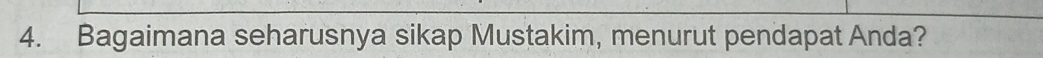 Bagaimana seharusnya sikap Mustakim, menurut pendapat Anda?