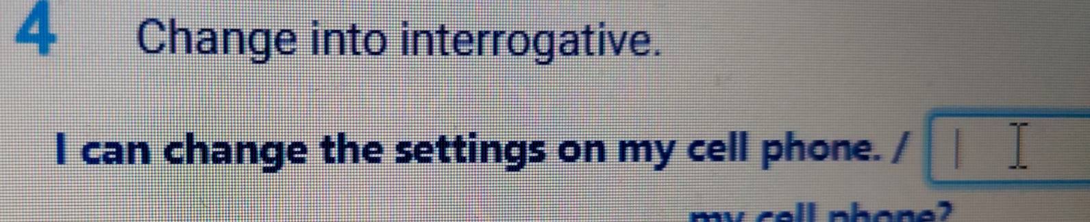 Change into interrogative. 
I can change the settings on my cell phone. / □ 
hene?