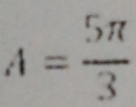 A= 5π /3 