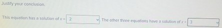 Justify your conclusion. 
This equation has a solution of x=2 The other three equations have a solution of x=3