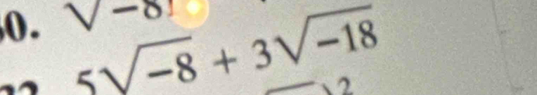 sqrt(-8!)
5sqrt(-8)+3sqrt(-18)
2