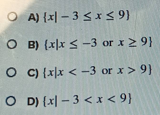 A)  x|-3≤ x≤ 9
B)  x|x≤ -3 or x≥ 9
C)  x|x or x>9
D)  x|-3