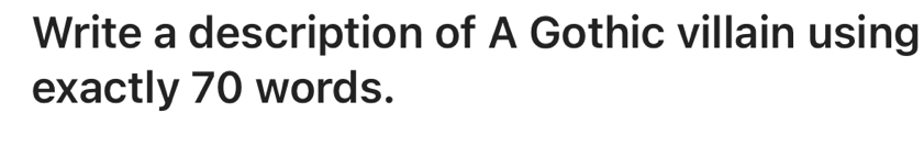 Write a description of A Gothic villain using 
exactly 70 words.