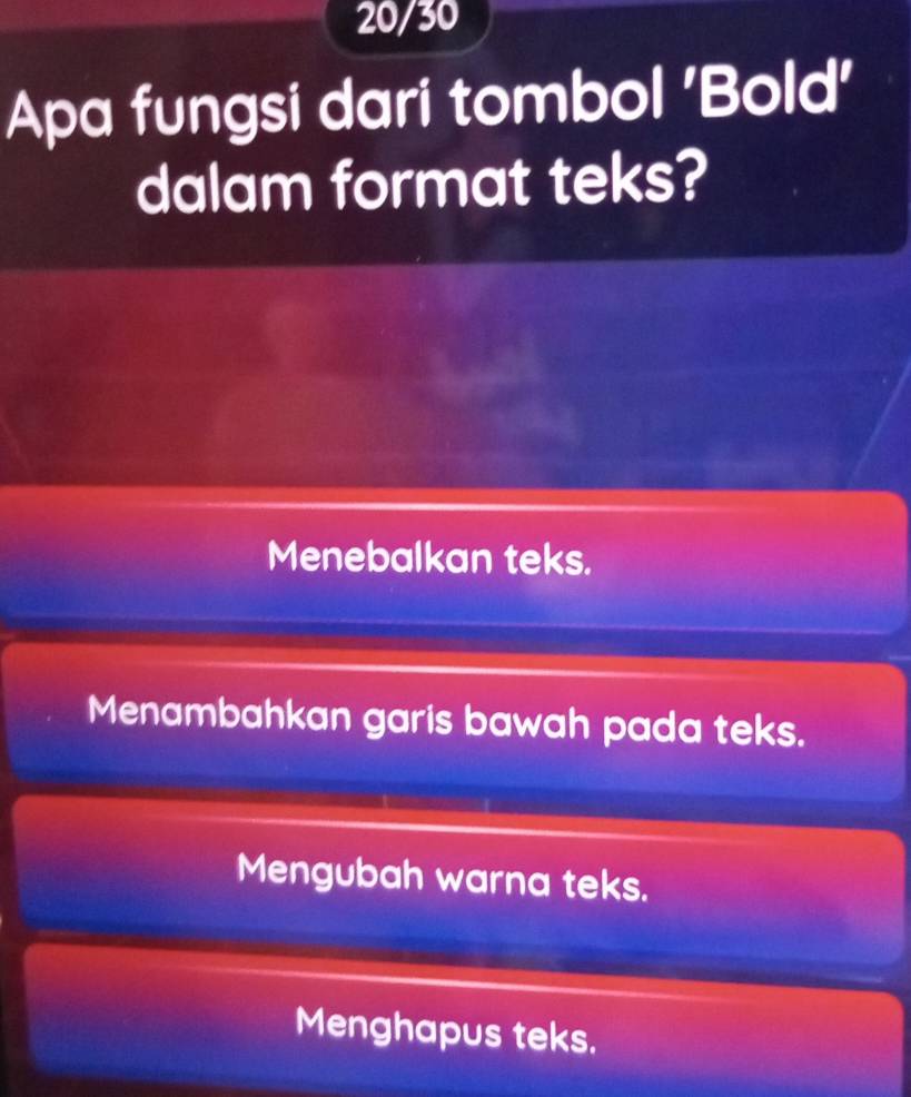 20/30
Apa fungsi dari tombol 'Bold'
dalam format teks?
Menebalkan teks.
Menambahkan garis bawah pada teks.
Mengubah warna teks.
Menghapus teks.