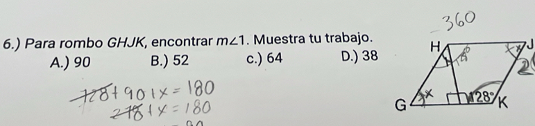 6.) Para rombo GHJK, encontrar m∠ 1. Muestra tu trabajo.
A.) 90 B.) 52 c.) 64 D.) 38