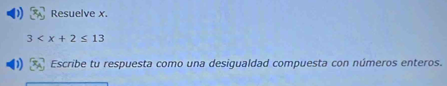 Resuelve x.
3
2 Escribe tu respuesta como una desigualdad compuesta con números enteros.