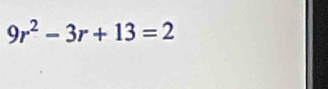 9r^2-3r+13=2