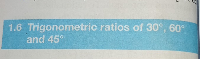 1.6 Trigonometric ratios of 30°, 60°
and 45°