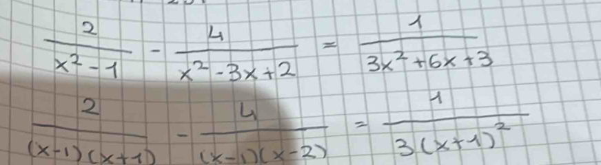  2/x^2-1 - 4/x^2-3x+2 = 1/3x^2+6x+3 
 2/(x-1)(x+1) - 4/(x-1)(x-2) =frac 13(x+1)^2