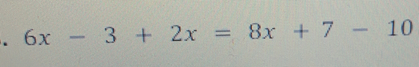 6x-3+2x=8x+7-10