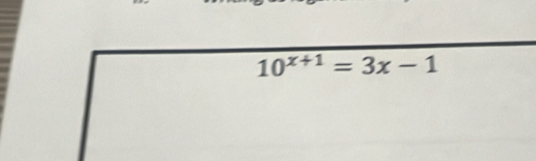 10^(x+1)=3x-1