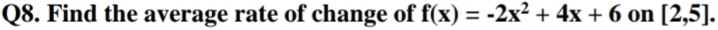 Find the average rate of change of f(x)=-2x^2+4x+6 on [2,5].