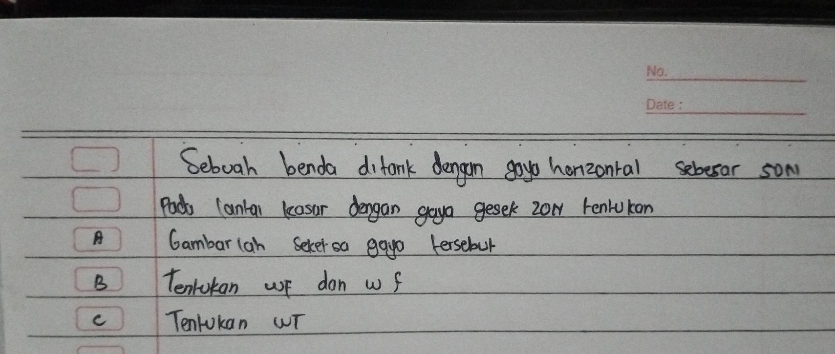 Seboah benda difank dengan goyo honzontal sebesar som 
Pod Cantan kosor dengan gao gesek zo1 renlukan 
A 
Gambarlan sever sa gago tersebul 
B Tentokan up don wf 
Tenlokan WT