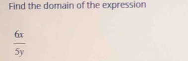 Find the domain of the expression
 6x/5y 