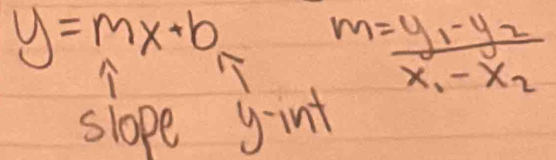 y=mx+b
m=frac y_1-y_2x_1-x_2
slope g-int