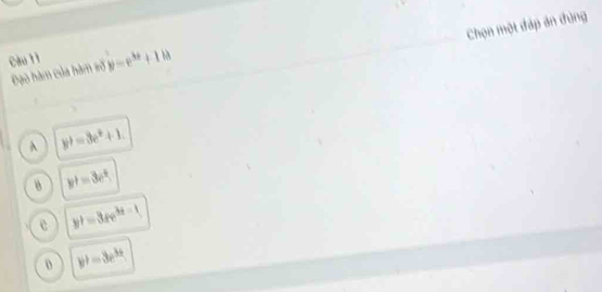 Chọn một đáp án đùng
Cầu lì y=e^(3x)+1k
Đạo hàm của hàm số
A y^3=3e^x+1.
y+=3e^t
c y^+=3xe^(3x-1)
o y^3=3e^(3x)