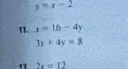 y=x-2
11. y=16-4y
3x+4y=8
1 2x=12