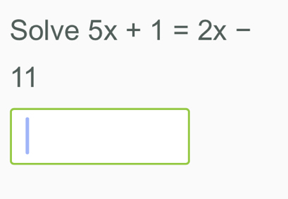 Solve 5x+1=2x-
11