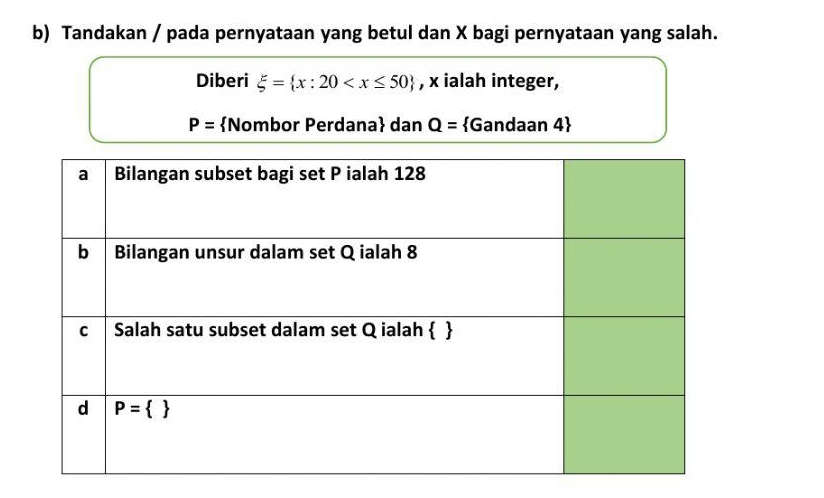 Tandakan / pada pernyataan yang betul dan X bagi pernyataan yang salah.
Diberi xi = x:20 , x ialah integer,
P= Nombor Perdana dan Q= Gandaan 4