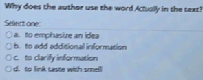 Why does the author use the word Actually in the text?
Select one:
a. to emphasize an idea
b. to add additional information
c. to clarify information
d. to link taste with smell