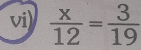 vi)  x/12 = 3/19 