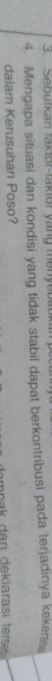 Sebutkan taktor-faktor yang menyebat 
4. Mengapa situasi dan kondisi yang tidak stabil dapat berkontribusi pada terjadinya kekea 
dalam Kerusuhan Poso? 
mp ari d eklarasi ts .