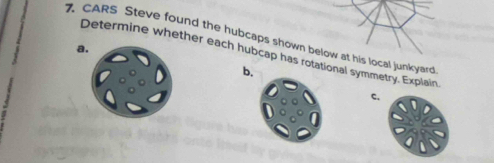 CARS Steve found the hubcaps shown below at his local junkyard 
a. Determine whether each hubcap has rotational symmetry. Explain 
b. 
C