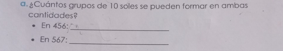 a ¿Cuántos grupos de 10 soles se pueden formar en ambas 
cantidades? 
_ 
En 456 : 
En 567 :_