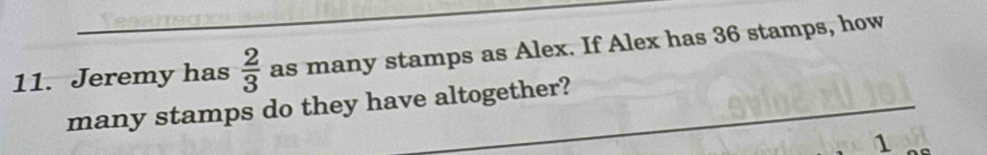 Jeremy has  2/3  as many stamps as Alex. If Alex has 36 stamps, how 
many stamps do they have altogether? 
1