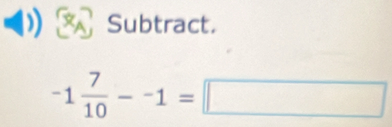 Subtract.
-1 7/10 --1=□