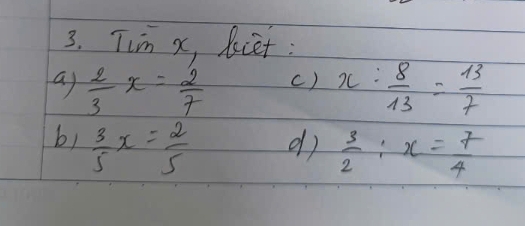 Tim x, Riet: 
a  2/3 x= 2/7  c) x: 8/13 = 13/7 
b1  3/5 x= 2/5 
d)  3/2 :x= 7/4 