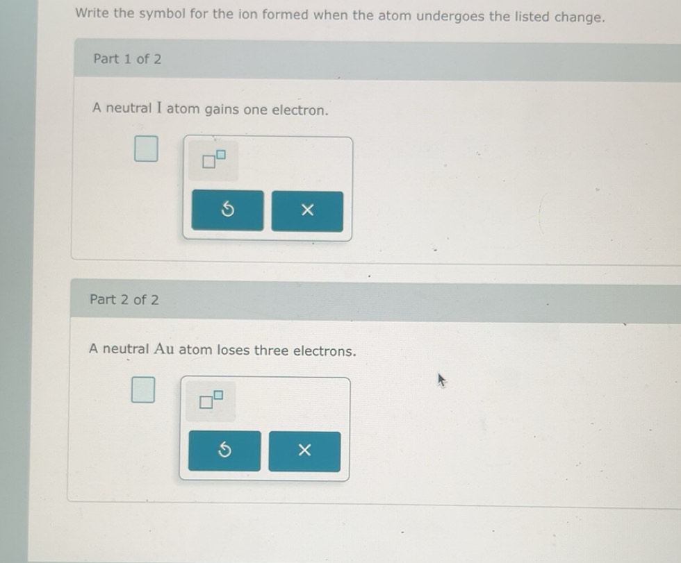 Solved: Write the symbol for the ion formed when the atom undergoes the ...