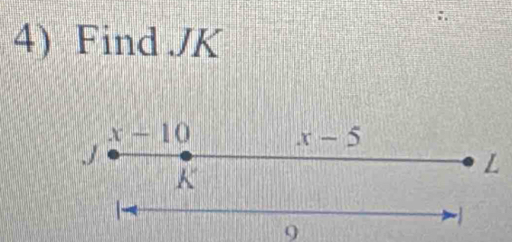 Find JK
x-10
x-5
/
K
L
9