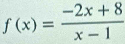 f(x)= (-2x+8)/x-1 