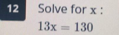 Solve for x :
13x=130