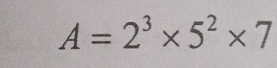 A=2^3* 5^2* 7