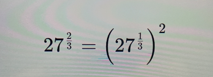 27^(frac 2)3=(27^(frac 1)3)^2