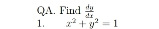 QA. Find  dy/dx 
1. x^2+y^2=1