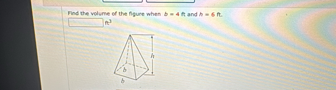 Find the volume of the figure when b=4ft and h=6ft.
□ ft^3
h
b
b