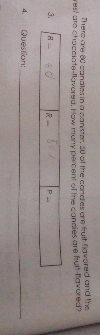 There are 80 candies in a canister. 50 of the candies are fruit-flavored and the
rest are chocolate-flavored. How many percent of the candies are fruit-flavored?
4. Question:_