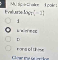 Evaluate log _7(-1)
1
undefined
0
none of these
Clear my selection