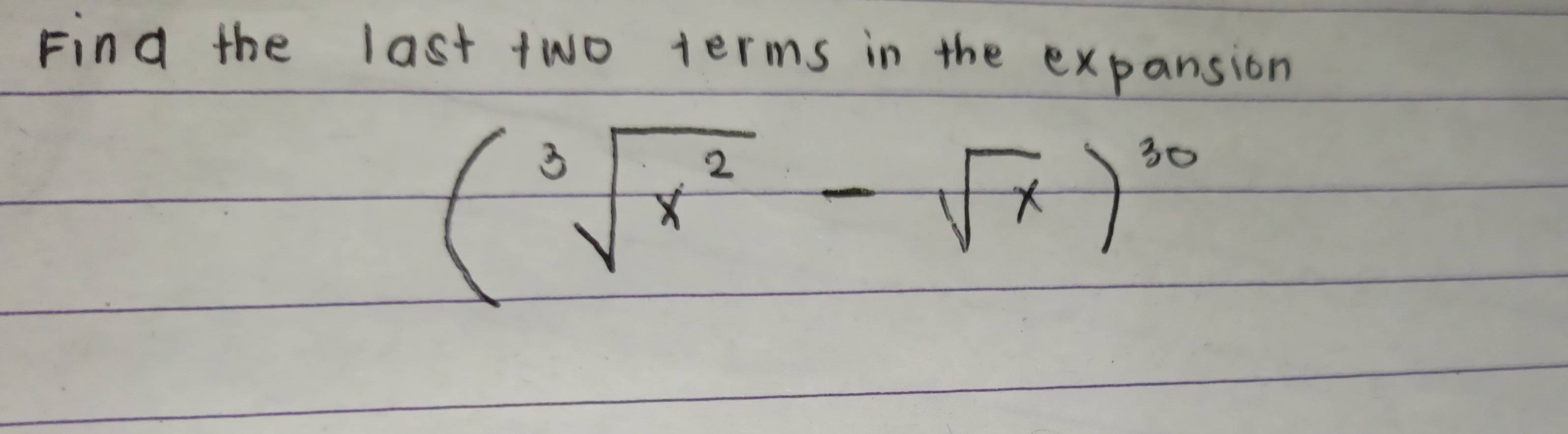 Find the last two terms in the expansion
(sqrt[3](x^2)-sqrt(x))^30